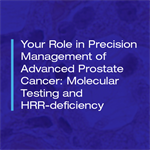 Your Role in Precision Management of Advanced Prostate Cancer: Molecular Testing and HRR-deficiency