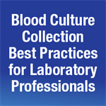 Blood Culture Collection Best Practices for Laboratory Professionals
