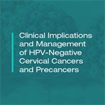 Clinical Implications and Management of HPV-Negative Cervical Cancers and Precancers