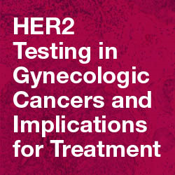 HER2 Testing in Gynecologic Cancers and Implications for Treatment