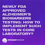 Newly FDA Approved Alzheimer’s Biomarkers Testing: How to Implement Such Tests in Core Laboratory?