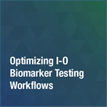 Optimizing I-O Biomarker Testing Workflows